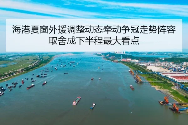 海港夏窗外援调整动态牵动争冠走势阵容取舍成下半程最大看点